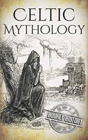 Celtic Mythology: A Concise Guide to the Gods, Sagas and Beliefs (Greek Mythology - Norse Mythology - Egyptian Mythology - Ce