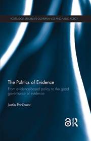 The Politics of Evidence: From evidence-based policy to the good governance of evidence (Routledge Studies in Governance and