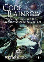 Code of Rainbow: Soaring Flame and the Dragon-transcending Magimal (Book 1)