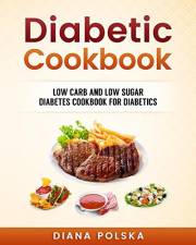 Diabetic Cookbook: Low Carb and Low Sugar Diabetes Cookbook for Diabetics