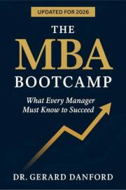 The MBA Bootcamp: What Every Business Manager or Startup Must Know To Succeed