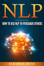 NLP: How To Use NLP To Persuade Others NLP: How To Use NLP To Persuade Others