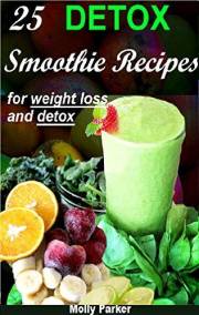 DETOX Smoothie Recipes: Smoothie Recipes for Weight Loss and Detox Cleansing