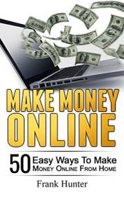 Make Money Online: 50 Easy Ways To Make Money Online From Home (Entrepreneur, Internet Marketing, Passive Income Book 1)