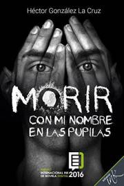Morir con mi nombre en las pupilas (Spanish Edition)