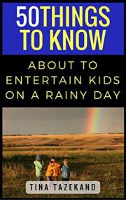 50 Things to Know to Entertain Kids on a Rainy Day: Fun-Filled Ideas (50 Things to Know About Life, Relationships, and Person