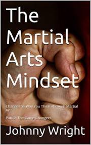 The Martial Arts Mindset: Change the Way You Think Through Martial Arts Part 2: The Game Changers (Martial Arts Brain Trainin