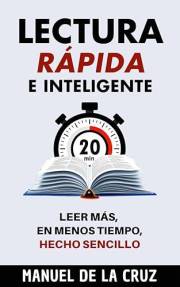Lectura Rápida e Inteligente: Leer Más, En Menos Tiempo, Hecho Sencillo (Spanish Edition)