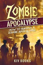 ZOMBIE APOCALYPSE: How to Survive a Zombie Apocalypse (KIV Books)