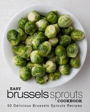 Easy Brussels Sprouts Cookbook: 50 Delicious Brussels Sprouts Recipes