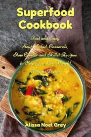 Superfood Cookbook: Fast and Easy Soup, Salad, Casserole, Slow Cooker and Skillet Recipes to Help You Lose Weight Without Die
