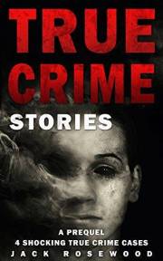 True Crime Stories: A Prequel: 4 Shocking True Crime Cases (True Crime Anthology)