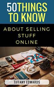 50 Things to Know About Selling Online: Everything You Ever Wanted to Know About Selling Your Items Online (50 Things to Know