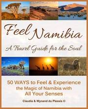 Feel Namibia - A Travel Guide for the Soul: 50 WAYS to Feel & Experience the Magic of Namibia with All Your Senses