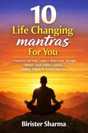 10 LIFE CHANGING MNATRAS FOR YOU: A Powerful Self-Help Guide to Build Inner Strength, Master Good Habits, Unlock Hidden Talen
