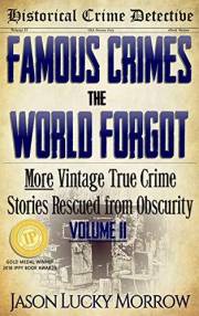 Famous Crimes the World Forgot Vol II: More Vintage True Crimes Rescued from Obscurity (True Crime Murder Book with Serial Ki
