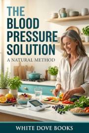 The Blood Pressure Solution: Lower Your Blood Pressure Naturally
