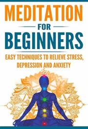 Meditation for Beginners: Easy Techniques to Relieve Stress, Depression and Anxiety and Increase Inner Peace and Motivation f