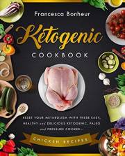 Ketogenic Cookbook: Reset your metabolism with these easy, healthy and delicious ketogenic, paleo and pressure cooker Chicken