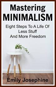 Mastering Minimalism: Eight Steps To A Life Of Less Stuff And More Freedom Mastering Minimalism: Eight Steps To A Life Of Less Stuff And More Freedom