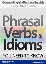 PHRASAL VERBS & IDIOMS YOU NEED TO KNOW: General English/Business English TOEFL-IELTS-TOEIC