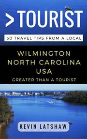 Greater Than a Tourist – Wilmington North Carolina USA: 50 Travel Tips from a Local (Greater Than a Tourist North America & C
