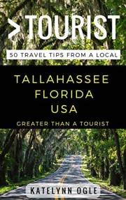 Greater Than a Tourist – Tallahassee Florida USA: 50 Travel Tips from a Local (Greater Than a Tourist North America & Caribbe