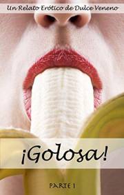 ¡Golosa! - Parte 1: Un Relato Erótico (Spanish Edition)