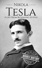 Nikola Tesla: A Life from Beginning to End (Biographies of Inventors)