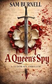 A Queen's Spy: A Tudor Spy Thriller of Faith, Treason and Survival (Richard Fitzwarren Tudor Historical Book 1)