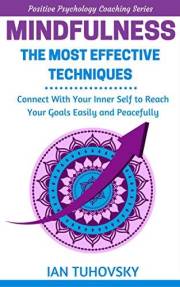 Mindfulness: The Most Effective Techniques: Connect With Your Inner Self To Reach Your Goals Easily and Peacefully (Down-to-E