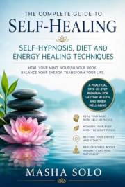 Self-Healing Techniques for Mind, Body & Spirit : Self-Hypnosis Scripts, Energy Balancing Methods, and Natural Diet Plans