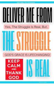 The Struggle Is Real But God's Grace Is Life Changing: Key Principles In Scripture On How To Stop Worrying, Walk By faith, an