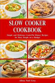 Slow Cooker Cookbook: Simple and Delicious Crock-Pot Dinner Recipes for Busy People on a Budget: Healthy Dump Dinners and One