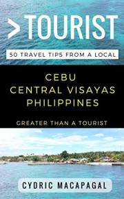 Greater Than a Tourist - Cebu Central Visayas Philippines: 50 Travel Tips from a Local (Greater Than a Tourist Philippines)