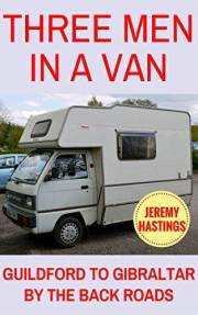 Three Men in a Van: Guildford to Gibraltar by the Back Roads (A Van in Spain Trilogy Book 1)