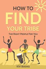 HOW TO FIND YOUR TRIBE: The Right People For You (KIV Books)