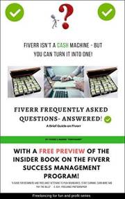 Fiverr Frequently Asked Questions Answered: With excerpt of the INSIDER book on the Fiverr Success Management program (Freela