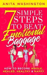 7 Simple Steps To Beat Emotional Baggage: How To Become Whole, Healed, Healthy & Happy