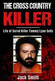 The Cross Country Killer: Life of Serial Killer Tommy Lynn Sells (Serial Killer True Crime Books Book 2)