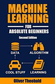 Machine Learning For Absolute Beginners: A Plain English Introduction (Second Edition) (Learn AI & Python for Beginners)