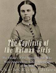 The Captivity of the Oatman Girls: The History of the Young Sisters Who Were Abducted by Native Americans in the 1850s