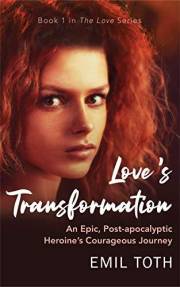 Love's Transformation: An Epic, Post-Apocalyptic Heroine's Courageous Journey (The Love Series Book 1)