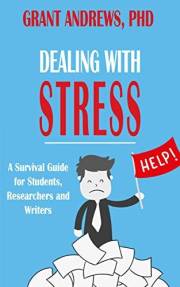 Dealing With Stress: A Survival Guide for Students, Researchers and Writers (Essay and Thesis Writing)