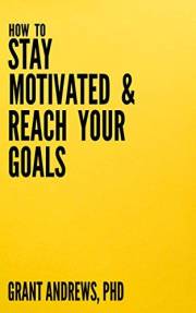 How to Stay Motivated and Reach Your Goals: A Guide for Students, Researchers and Entrepreneurs (Essay and Thesis Writing)