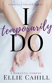 I Temporarily Do: A Romantic Comedy (Cordially Invited Series Book 1) I Temporarily Do: A Romantic Comedy (Cordially Invited Series Book 1)