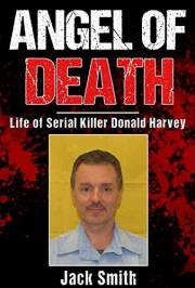 Angel of Death: Life of Serial Killer Donald Harvey (Serial Killer True Crime Books Book 11)