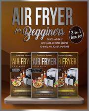 Air fryer for beginners 3 in 1 box set: Quick and Easy Low Carb Air Fryer Recipes to Bake, Fry, Roast and Grill