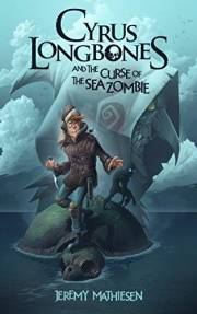 Cyrus LongBones and the Curse of the Sea Zombie: (Book 1)