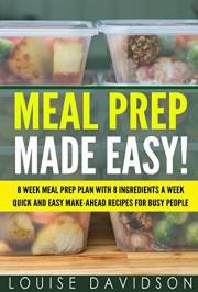 Meal Prep Made Easy!: 8 Week Meal Prep Plan with 8 Ingredients a Week - Quick and Easy Make-Ahead Recipes for Busy People